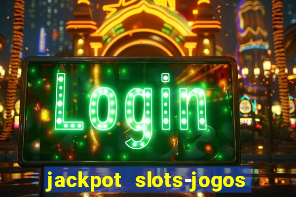 jackpot slots-jogos de cassino