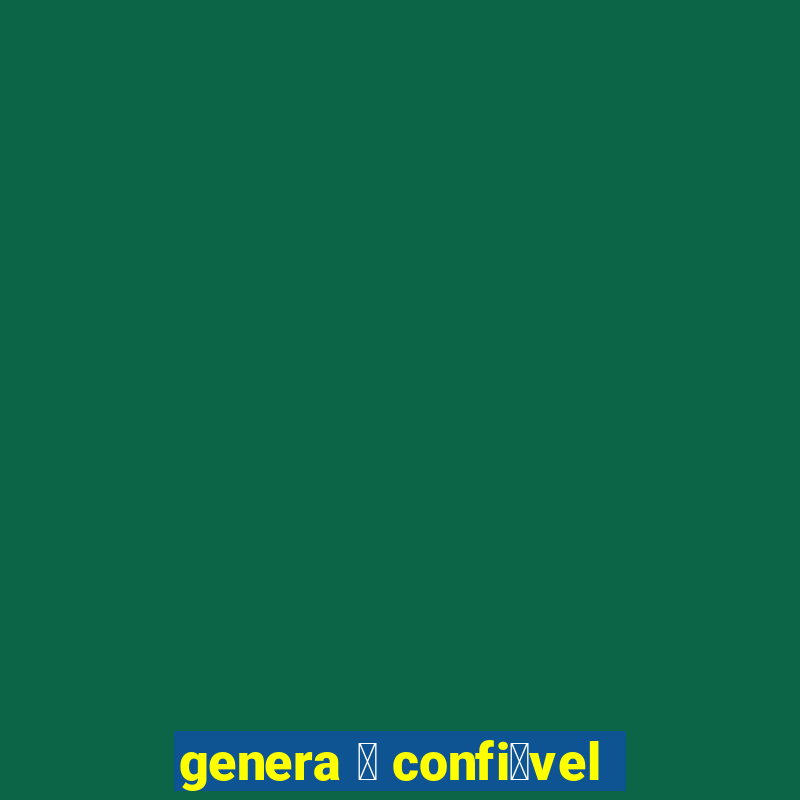 genera 茅 confi谩vel