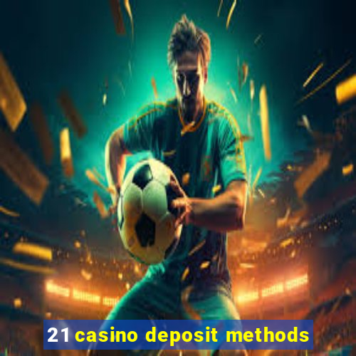 21 casino deposit methods