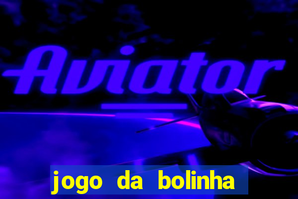 jogo da bolinha que dá dinheiro