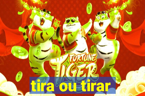 tira ou tirar