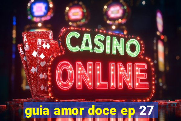 guia amor doce ep 27