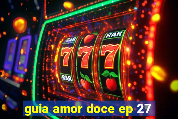 guia amor doce ep 27