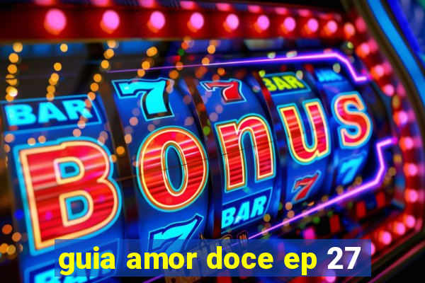 guia amor doce ep 27