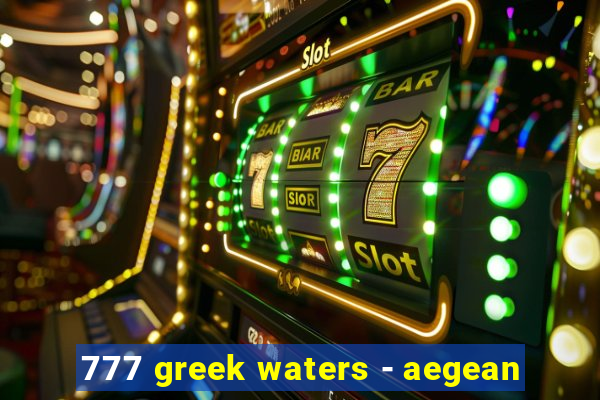 777 greek waters - aegean