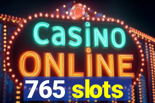 765 slots