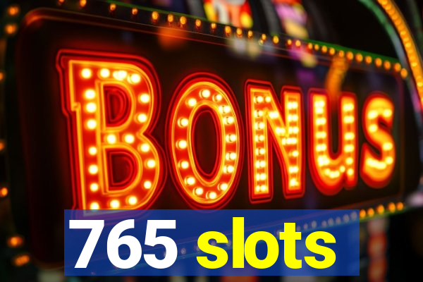 765 slots