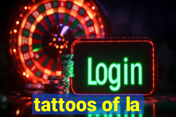 tattoos of la