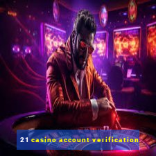 21 casino account verification