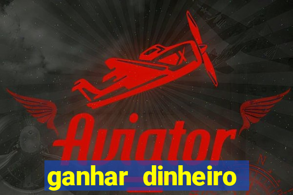 ganhar dinheiro real jogando