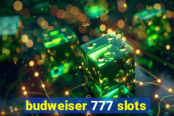 budweiser 777 slots