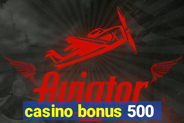 casino bonus 500