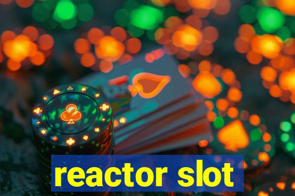 reactor slot