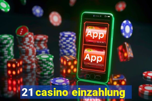 21 casino einzahlung