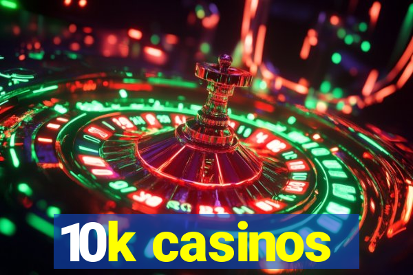 10k casinos