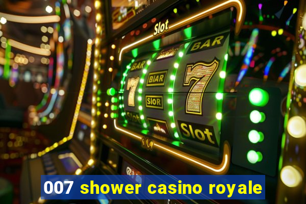 007 shower casino royale