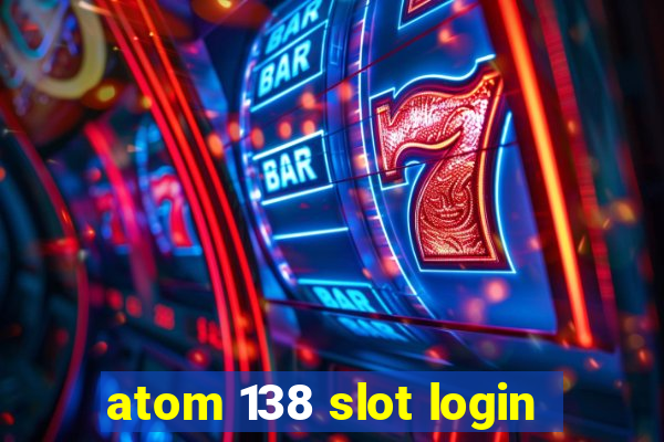 atom 138 slot login