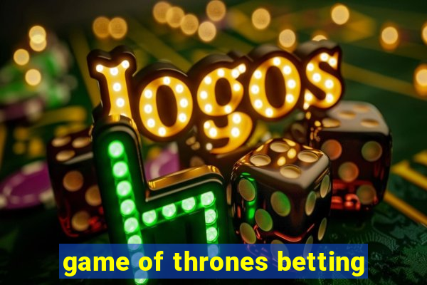 game of thrones betting