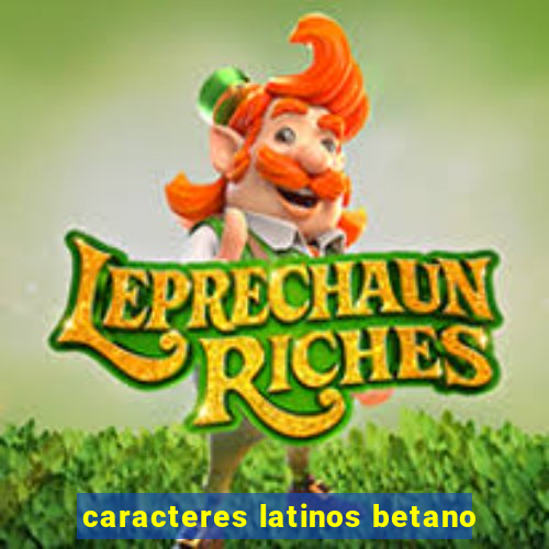 caracteres latinos betano