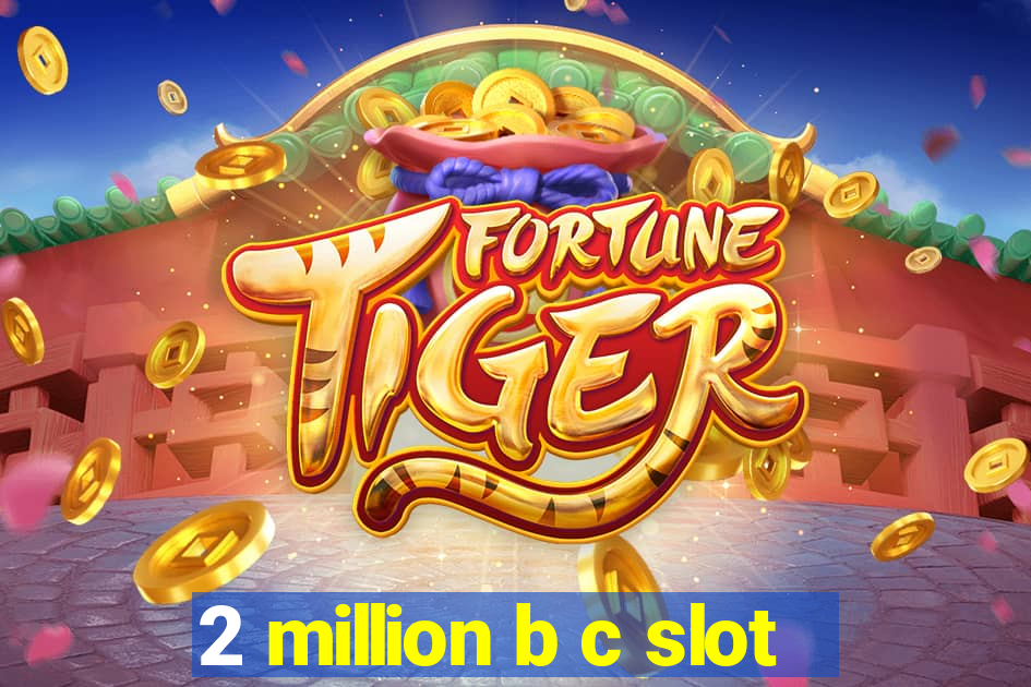 2 million b c slot