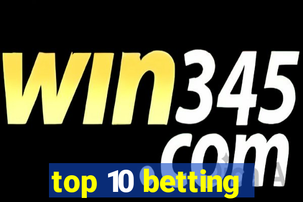 top 10 betting