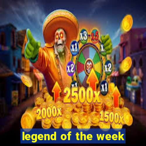 legend of the week