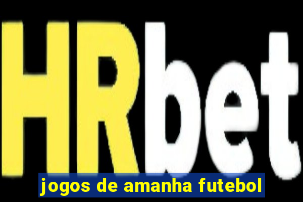 jogos de amanha futebol