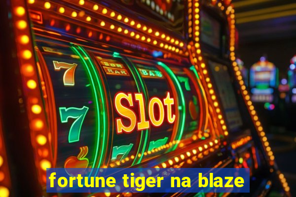 fortune tiger na blaze