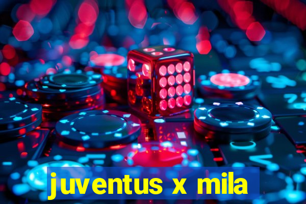 juventus x mila