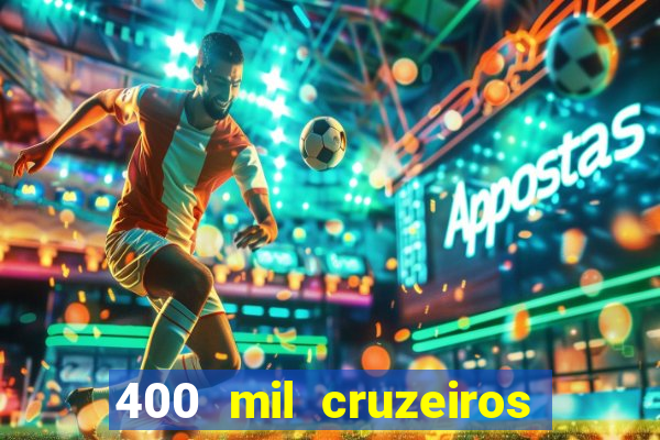 400 mil cruzeiros em reais