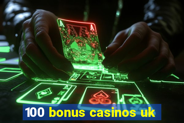 100 bonus casinos uk