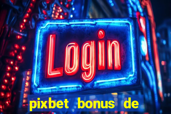 pixbet bonus de boas vindas