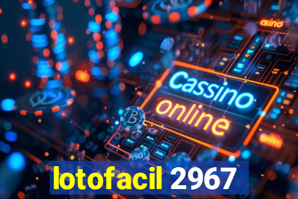 lotofacil 2967