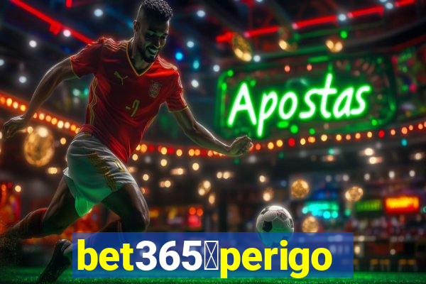 bet365茅perigoso