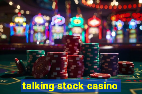 talking stock casino