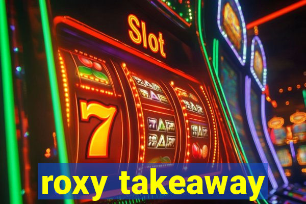 roxy takeaway