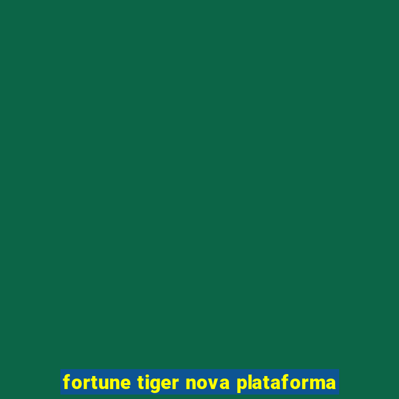 fortune tiger nova plataforma