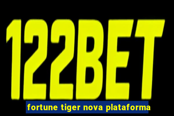 fortune tiger nova plataforma