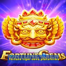 fortune tiger nova plataforma