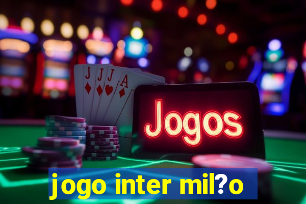 jogo inter mil?o