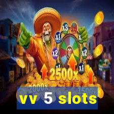 vv 5 slots