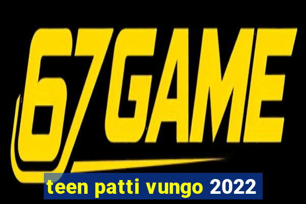 teen patti vungo 2022