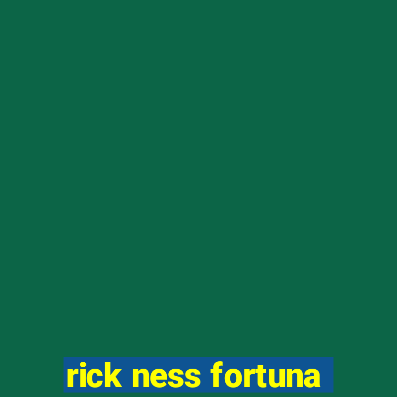 rick ness fortuna