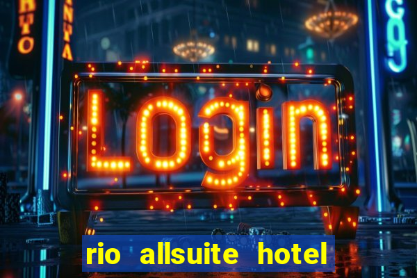 rio allsuite hotel and casino