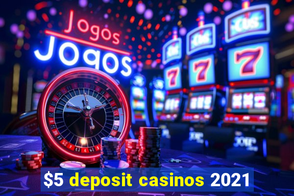 $5 deposit casinos 2021