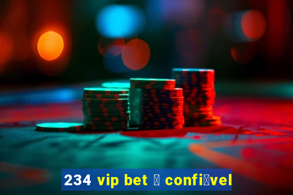 234 vip bet 茅 confi谩vel