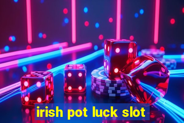 irish pot luck slot