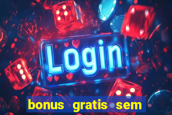 bonus gratis sem deposito cassino