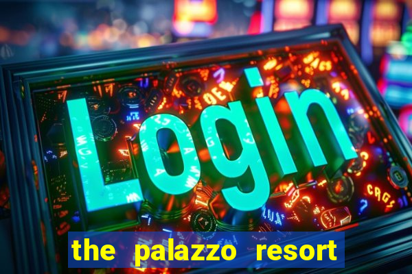 the palazzo resort hotel and casino