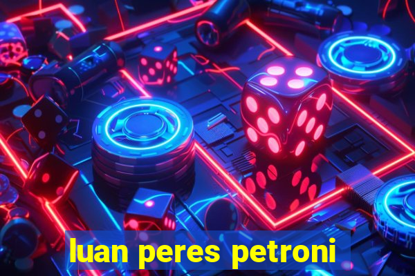 luan peres petroni